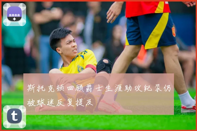 斯托克顿回顾爵士生涯助攻纪录仍被球迷反复提及