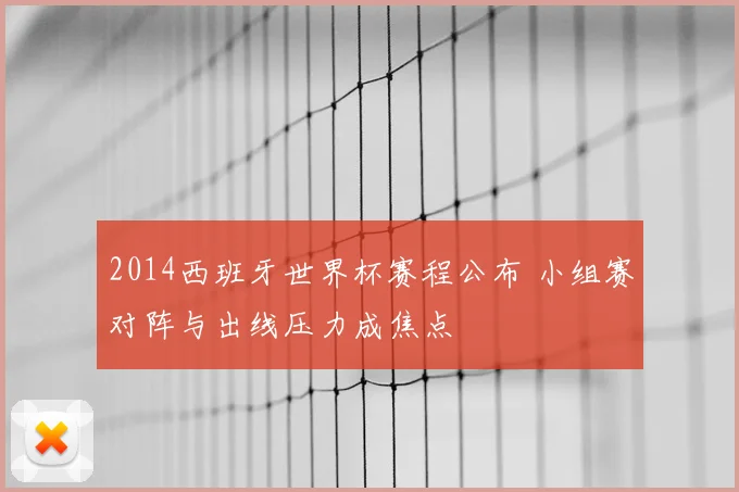 2014西班牙世界杯赛程公布 小组赛对阵与出线压力成焦点