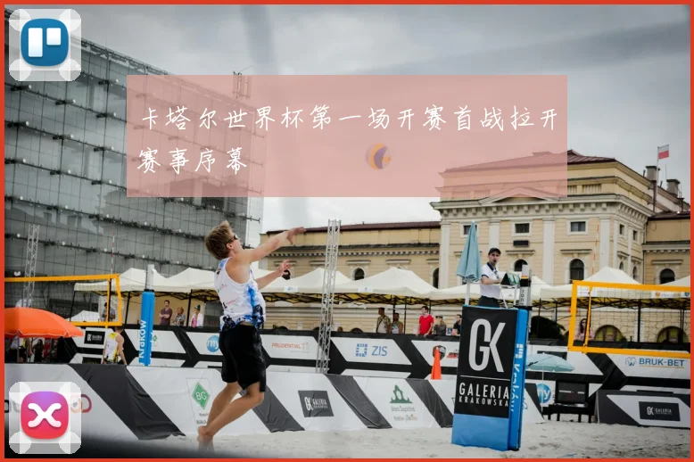 卡塔尔世界杯第一场开赛首战拉开赛事序幕